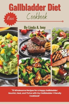 Paperback Gallbladder diet cookbook: 51 Wholesome Recipes for a Happy Gallbladder: Nourish, Heal, and Thrive with Our Gallbladder-Friendly Cookbook and mea Book