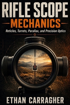 Paperback Rifle Scope Mechanics: Reticles, Turrets, Parallax, and Precision Optics Book