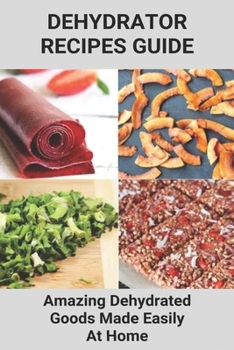 Paperback Dehydrator Recipes Guide: Amazing Dehydrated Goods Made Easily At Home: Dehydrator Recipes Australia Book