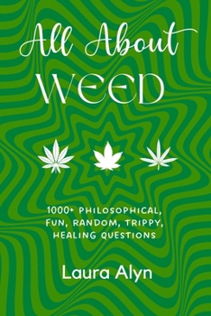 Paperback All About Weed: 1000+ Philosophical, Fun, Random, Trippy, Healing Questions Book