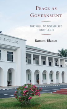 Paperback Peace as Government: The Will to Normalize Timor-Leste Book