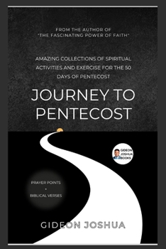 JOURNEY TO PENTECOST: Amazing collections of SPIRITUAL ACTIVITIES AND EXERCISE FOR THE 50 DAYS OF PENTECOST + BIBLE VERSE AND PRAYER POINTS