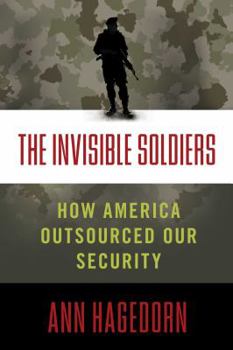 Hardcover The Invisible Soldiers: How America Outsourced Our Security Book