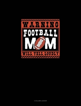 Paperback Warning Football Mom Will Yell Loudly: 3 Column Ledger Book