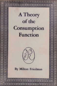 A Theory of the Consumption Function - Book #63 of the National Bureau of Economic Research. General Series