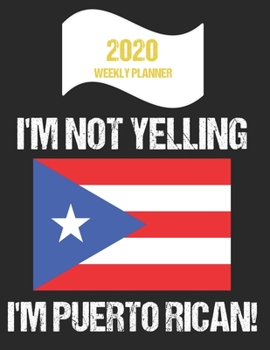 2020 Weekly Planner I'm Not Yelling I'm Puerto Rican: Funny Puerto Rico Flag Quote Dated Calendar With To-Do List
