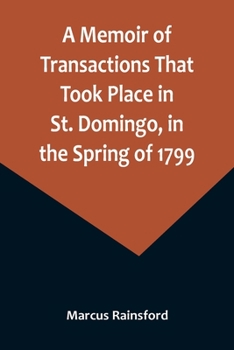 Paperback A Memoir of Transactions That Took Place in St. Domingo, in the Spring of 1799; Affording an Idea of the Present State of that Country, the Real Chara Book