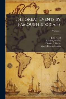 The Great Events By Famous Historians: A Comprehensive And Readable Account Of The World's History, Emphasizing The More Important Events, And ... Of The Most Eminent Historians, Volume 5...