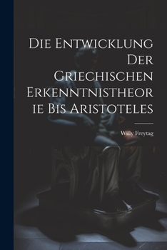 Paperback Die Entwicklung Der Griechischen Erkenntnistheorie Bis Aristoteles [German] Book