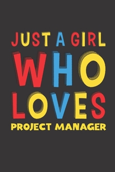 Just A Girl Who Loves Project Manager: A Nice Gift Idea For Girl Women Who Loves Her Project Manager Mom Dad Husband Funny Birthday Gifts Journal Lined Notebook 6x9 120 Pages