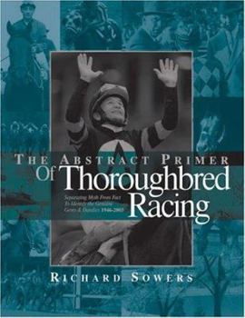 Hardcover The Abstract Primer of Thoroughbred Racing: Separating Myth From Fact to Identify the Genuine Gems & Dandies 1946-2003 Book
