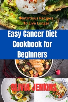Paperback Easy Cancer Diet Cookbook for Beginners: Nutritious Recipes to Live Longer Book