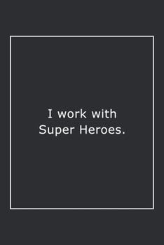Paperback I work with Super Heroes.: Lined Notebook / Journal Gift, 120 Pages, 6x9, Soft Cover, Matte Finish Book