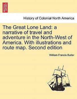 Paperback The Great Lone Land: A Narrative of Travel and Adventure in the North-West of America. with Illustrations and Route Map. Second Edition Book