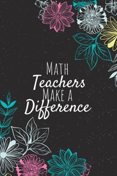 Math Teachers Make A Difference: Blank Lined Journal Notebook, Math Teacher Gifts, Teachers Appreciation Gifts, Gifts for Teachers