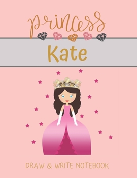 Paperback Princess Kate Draw & Write Notebook: With Picture Space and Dashed Mid-line for Small Girls Personalized with their Name Book