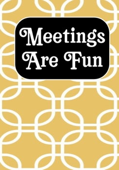 Meetings Are Fun: Coworker Notebook, Sarcastic Humor, Funny Gag Gift Work, Boss, Colleague, Employee, HR, Office Journal Meeting Logbook (employee appreciation gifts)