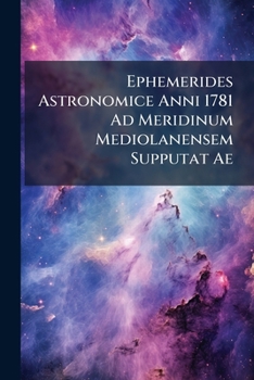 Paperback Ephemerides Astronomice Anni 1781 Ad Meridinum Mediolanensem Supputat Ae Book