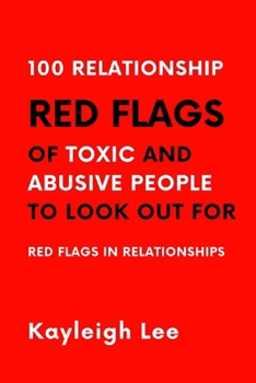 Paperback 100 Relationship RED FLAGS of Toxic and Abusive People to Look Out For: Red Flags in Relationships - This Book Supports You In Avoiding Abusive Relati Book
