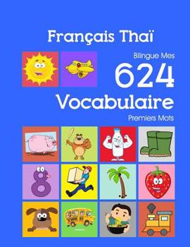 Paperback Français Thaï Bilingue Mes 624 Vocabulaire Premiers Mots: Francais Thai imagier essentiel dictionnaire ( French Thai flashcards ) [French] Book