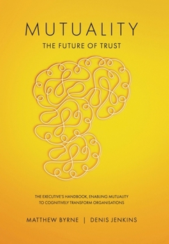 Hardcover Mutuality-the Future of Trust: The Executive's Handbook, Enabling Mutuality to Cognitively Transform Organisations Book