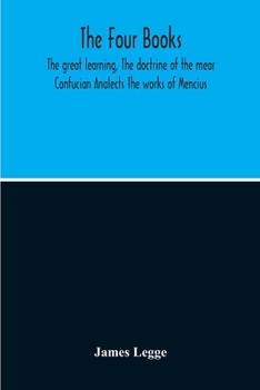 Paperback The Four Books: The Great Learning, The Doctrine Of The Mear Confucian Analects The Works Of Mencius Book