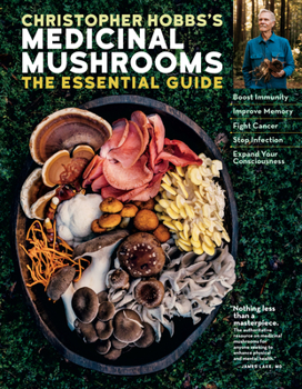 Paperback Christopher Hobbs's Medicinal Mushrooms: The Essential Guide: Boost Immunity, Improve Memory, Fight Cancer, Stop Infection, and Expand Your Consciousn Book