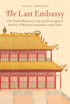 Paperback The Last Embassy: The Dutch Mission of 1795 and the Forgotten History of Western Encounters with China Book