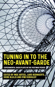 Hardcover Tuning in to the Neo-Avant-Garde: Experimental Radio Plays in the Postwar Period Book