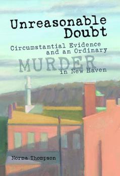 Hardcover Unreasonable Doubt: Circumstantial Evidence and an Ordinary Murder in New Haven Book