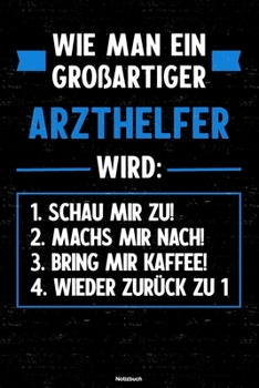 Wie man ein großartiger Arzthelfer wird: Notizbuch: Arzthelfer Journal DIN A5 liniert 120 Seiten Geschenk (German Edition)
