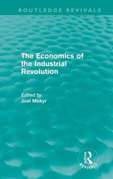 Hardcover The Economics of the Industrial Revolution (Routledge Revivals) Book