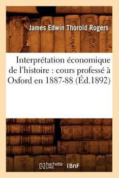 Paperback Interprétation Économique de l'Histoire: Cours Professé À Oxford En 1887-88 (Éd.1892) [French] Book