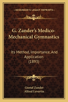 Paperback G. Zander's Medico-Mechanical Gymnastics: Its Method, Importance, And Application (1893) Book