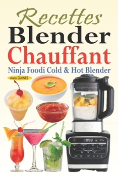 Paperback Recettes Blender Chauffant - Ninja Foodi Cold & Hot Blender: Des recettes faciles et délicieuses pour tous les jours avec des smoothies, des sauces, d [French] Book