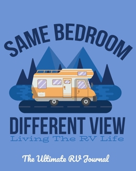 Paperback Same Bedroom Different View: Living the RV Life: The Ultimate RV Journal: A perfect campsite logbook Book