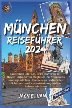 MÜNCHEN REISEFÜHRER: Entdecken Sie das Herz Bayerns mit Ihrem ultimativen Begleiter zu Münchens unvergesslichen Abenteuern, kulturellen Schätzen und ... Guide Around The World) (German Edition)