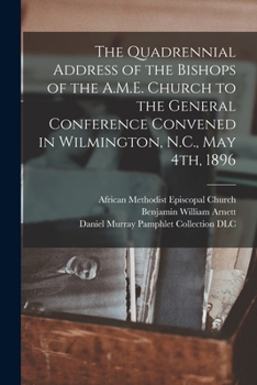 Paperback The Quadrennial Address of the Bishops of the A.M.E. Church to the General Conference Convened in Wilmington, N.C., May 4th, 1896 Book