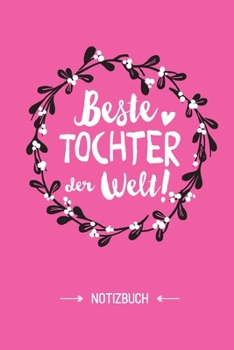 Beste Tochter der Welt: Notizbuch als Geschenk für Tochter - A5 / liniert - Töchter Geschenke zum Geburtstag oder Weihnachten (German Edition)