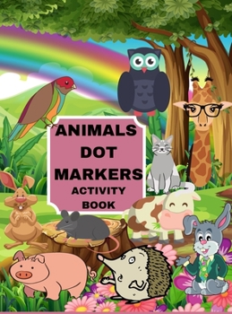 Animals Dot Markers Activity Book: Animals Dot Markers Activity Book: Cute Animals Dot Markers Activity Book for Kids.Creative and Easy Guidea Big Dots Coloring Images for Preschool and Kindergarten.