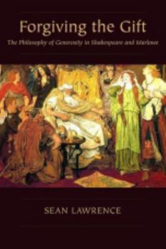 Forgiving the Gift: The Philosophy of Generosity in Shakespeare and Marlowe - Book  of the Medieval & Renaissance Literary Studies
