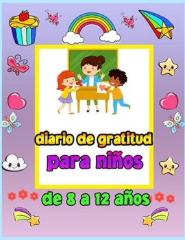 Diario de gratitud para niños de 8 a 12 años: Un diario para enseñar a los niños a practicar la gratitud y la atención plena. Practicar la actitud de ... forma creativa y divertida