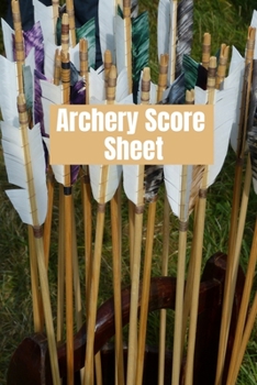 Archery score sheet: Archery logbook, Archery Score book, Archery Competitions, Tournaments and Notes
