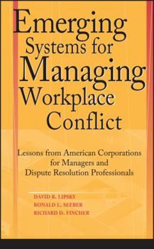 Hardcover Emerging Systems for Managing Workplace Conflict: Lessons from American Corporations for Managers and Dispute Resolution Professionals Book