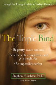 Hardcover The Triple Bind: Saving Our Teenage Girls from Today's Pressures Book