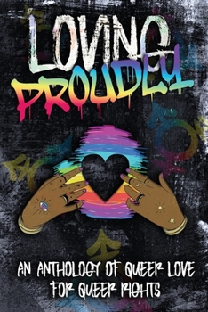 Paperback Loving Proudly: An Anthology of Queer Love for Queer Rights Book