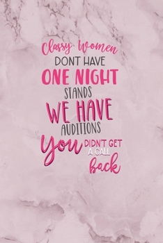 Paperback Classy Women Don't Have One Night Stands, We Have Auditions. You Didn't Get A CallBack!: All Purpose 6x9" Blank Lined Notebook Journal Way Better Than Book