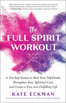 Paperback The Full Spirit Workout: A Ten-Step System to Shed Your Self-Doubt, Strengthen Your Spiritual Core, and Create a Fun and Fulfilling Life Book