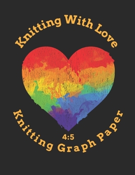 Knitting With Love Knitting Graph Paper 4:5: 120 Page Knitting Design Graph Paper / Knitters Graph Paper Journal Notebook with Bold Lines Every Five ... Your Own Patterns Four Stitches=Five Rows