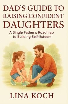 Paperback Dad's Guide to Raising Confident Daughters: A Single Father's Roadmap to Building Self-Esteem Book
